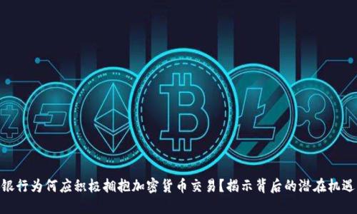 银行为何应积极拥抱加密货币交易？揭示背后的潜在机遇