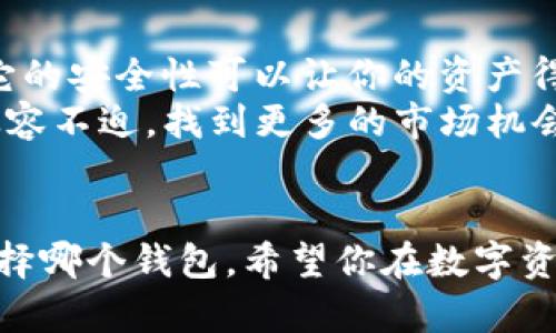 T P钱包与小狐狸钱包：你的数字资产管理最佳选择是什么？

T P钱包,小狐狸钱包,数字资产管理/guanjianci

引言：选择合适的钱包是每个数字资产投资者的必修课
在数字货币高速发展的时代，选择一个优质的数字钱包可谓是每一个投资者的第一步。像T P钱包和小狐狸钱包这样的热门钱包，令人眼花缭乱。它们各自都有不同的特点和优劣势，像是晨光中闪烁的宝石，各具光彩。那么，对于一些投资新手和老手来说，如何选择最适合自己的钱包呢？接下来，就让我们深入探讨这两个钱包的功能、优劣以及用户体验，帮助你做出科学理智的决策。

一、T P钱包：构建安全防线的保护者
T P钱包，犹如一位忠诚可靠的守卫者，致力于为用户的数字资产提供最安全的存储方案。这个钱包自问世以来，凭借其简洁的界面和强大的安全保障，赢得了用户的青睐。

h4安全性：群众的守护神/h4
在数字资产的世界里，安全从来都是用户最关心的问题之一。T P钱包采用了多重加密技术，确保用户的私钥和资产不易遭受攻击。想象一下，像一座巍峨的堡垒，坚不可摧。而且，T P钱包提供了硬件钱包的兼容性，用户可以将其与硬件设备相结合，如同将珍贵的宝藏锁在一处金库中，愈加安全。

h4用户体验：细腻的匠心设计/h4
除了安全性，用户体验也是T P钱包的一大亮点。它的界面设计就像是冬日中温暖的阳光，清晰而友好，即使是初学者也能轻松上手。功能模块布局合理，用户可以方便地找到各项服务，如充币、提现、交易查询等，仿佛在明亮的市场中行走，寻觅理想的珍品。

二、小狐狸钱包：多元化的数字资产小助手
小狐狸钱包，则给人一种灵动的感觉，像是清晨的耳边轻风，灵活而多样。它不仅仅是一个钱包，更是一个通向数字世界的大门，无论你是想交易、投资还是管理资产，小狐狸钱包都能满足你的需求。

h4跨平台兼容性：无缝连接世界/h4
小狐狸钱包的强大之处在于它的多平台兼容性。用户可以在多种设备上使用，只需简单的一个账户，便可以在手机、电脑和平板之间无缝切换。如同驾驭一艘快速的船只，随时随地探索数字海洋，让投资之旅更加便捷。

h4社区支持：一群志同道合的伙伴/h4
小狐狸钱包构建了一个庞大的社区支持系统，用户可以在社区中交流、分享经验和获取建议。想象一下，置身于一个欢声笑语的聚会，大家畅所欲言，分享各自的投资心得，这无疑是一个很好的社交平台，让用户在学习的同时，结识更多的朋友。

三、T P钱包与小狐狸钱包：各有千秋的优缺点
当我们对这两个钱包都有了一定的了解后，接下来就要具体分析它们的优缺点，以帮助你更深刻地理解哪个钱包更适合你。

h4T P钱包的优缺点/h4
strong优点：/strong
ul
    li安全性高，适合长期持有大额资产的用户。/li
    li界面友好，初学者容易上手。/li
    li支持硬件钱包，进一步增强安全性。/li
/ul
strong缺点：/strong
ul
    li对于频繁交易的用户可能不够灵活。/li
    li相对较少的扩展功能，限制了部分高级用户的需求。/li
/ul

h4小狐狸钱包的优缺点/h4
strong优点：/strong
ul
    li跨平台使用方便，流动性强。/li
    li丰富的社区支持，可以获得更多关于市场的资讯和动态。/li
    li适合每日交易和高频交易用户。/li
/ul
strong缺点：/strong
ul
    li安全性相对较弱，短期存储大额资产可能存在风险。/li
    li界面复杂，对初学者而言有一定学习成本。/li
/ul

四、如何选择适合自己的钱包
面对不同钱包的特点，你需要根据自己的实际需求来做出选择。首先，考虑你是长期投资还是频繁交易。如果你是把数字资产视为长期投资的用户，选择T P钱包或许更适合你。它的安全性可以让你的资产得到良好的保护。
但是，如果你是一个活跃的交易者，常常需要快速的交易响应和灵活的资产管理，那么小狐狸钱包将会是你的理想选择。它的多功能和社交平台的优势让你在交易中可以更加从容不迫，找到更多的市场机会。

五、结论：根据需求选择数字资产钱包
总之，T P钱包与小狐狸钱包各有千秋，用户的选择无疑要基于个人的需求和使用习惯。试想，生活就如同一场奇妙的旅程，选择合适的工具，才能更好地驾驭这段旅程。无论你选择哪个钱包，希望你在数字资产的世界中，乘风破浪，找到自己的宝藏。