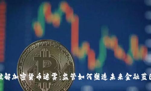 破解加密货币迷雾：监管如何塑造未来金融蓝图