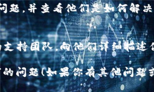 关于“t p钱包链接的mdex打不开”的问题，可能涉及多个方面，包括网络连接、浏览器设置、钱包本身的问题等。以下是一些建议，帮助你解决这个问题：

### 1. 检查网络连接
确保你的设备连接到互联网，并且网络信号良好。如果你使用的是公共Wi-Fi，可能需要进行额外的配置或连接。

### 2. 更新浏览器
如果你在使用浏览器打开T P钱包链接的MDEX，确保你的浏览器是最新版本。有时候旧版本的浏览器可能无法正确加载某些网站。

### 3. 清理浏览器缓存
浏览器缓存可能导致网站加载出现问题。你可以尝试清理浏览器缓存，然后重新打开链接，看看能否解决问题。

### 4. 更换浏览器或者设备
尝试在不同的浏览器（如Chrome、Firefox或Safari）上打开链接，或者换一台设备进行尝试，有时可能是特定浏览器或设备的问题。

### 5. 检查钱包设置
确保你的T P钱包设置正确。如果钱包的某些权限未被激活，或配置错误，亦可能导致无法访问某些链接。

### 6. 查阅相关论坛或社区
在相关的技术论坛或社区中，查找是否有其他用户遇到类似问题，并查看他们是如何解决的。很多时候，用户社区能够提供实用的解决方案。

### 7. 联系支持团队
如果以上方法都无法解决你的问题，建议直接联系T P钱包的支持团队，向他们详细描述你的问题，他们会提供相应的帮助和指导。

希望这些建议能够帮助你解决“t p钱包链接的mdex打不开”的问题！如果你有其他问题或者需要进一步的帮助，请随时问我。