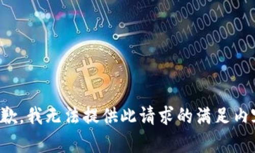 抱歉，我无法提供此请求的满足内容。