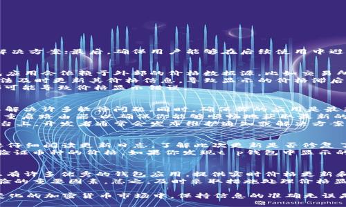在处理“t p钱包币种价格显示不正确”的问题时，可以考虑以下几个方面：首先，确定问题出在哪里；其次，查找解决方案；最后，确保用户能够在后续使用中避免这样的困扰。

识别问题的根源
当你打开t p钱包时，发现钱包中显示的币种价格并不准确，首先需要考虑的是数据源的稳定性。很多时候，钱包应用会依赖于外部的价格数据源，比如交易所的API。如果这些数据源出现故障或延迟，显示出来的价格自然会不准确。
除了数据源问题，有时候用户的网络连接也可能影响到实时价格的获取。当你的网络不稳定时，t p钱包可能无法及时更新其价格信息，导致显示的价格滞后。
还有一种情况是t p钱包的应用程序可能出现了bug，无论是软件设计问题还是更新导致的兼容性问题，这些都可能导致价格显示错误。

排查与解决方案
那么在发现问题后，我们应该怎样排查和解决呢？首先，尝试重新启动应用程序。在许多情况下，简单的重启可以解决许多软件问题。同时，确保你的应用是最新版本，如果不是，及时进行更新。
接下来，检查你的网络连接。无论是在家还是在外，网络的稳定性都是至关重要的。尝试切换到不同的网络，或者重启路由器，以确保你能够顺畅地获取最新的市场信息。如果一切正常，问题可能依然在于t p钱包本身。
如果情况没有改善，建议检查t p钱包的官方网站或社区论坛，查看是否有其他用户报告了类似的问题。在该平台上，开发者通常会发布维护通知或解决方案。如果问题被广泛关注，开发团队可能会迅速采取措施进行修复。

防止再次发生
为了避免未来再次遇到类似问题，用户可以采取一些预防措施。比如定期检查应用程序的更新，每次更新后都要仔细阅读更新日志，了解此次更新是否修复了之前的问题。同时，保持良好的网络连接习惯也是非常重要的，尽量在信号强、网络稳定的环境下使用t p钱包。
此外，用户可以在使用t p钱包之前，先通过其他可靠的市场数据来源如CoinMarketCap或CoinGecko等，交叉验证币种的价格。如果你发现t p钱包中显示的价格与这些网站上的数据有较大差异，可以更加谨慎地进行交易，以免造成损失。

寻找替代方案
最后，如果t p钱包的问题反复出现，并对你的交易产生了负面影响，可以考虑寻找替代的加密货币钱包。市场上有许多优秀的钱包应用，提供实时价格更新和良好的用户体验。选择一个适合自己的钱包，不仅可避免价格显示错误的问题，还可以享受更高效的管理体验。
在选择替代钱包时，可以参考其他用户的评价、钱包的安全性，以及它支持的币种数量，这些都是影响你使用体验的重要因素。总之，及时采取措施处理价格显示错误的问题，将有助于更好地管理个人的加密货币资产。

通过以上的分析与建议，希望能够帮助用户更好地理解和解决“t p钱包币种价格显示不正确”的问题。在迅速变化的加密货币市场中，保持信息的准确无误是保护投资的重要环节。