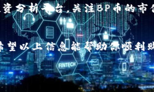 关于“TP钱包和BP币的购买”，以下是一些信息，帮助你了解如何进行这一交易。

什么是TP钱包？
TP钱包（TokenPocket）是一种流行的数字货币钱包，支持多种区块链资产的存储和管理。它不仅可以存储各种加密货币，更提供了去中心化应用（DApp）的访问和交易功能。用户可以通过TP钱包安全地管理他们的数字资产，并参与到不同的区块链应用中去。它的用户界面友好，易于上手，非常适合新手和经验丰富的用户。

BP币是什么？
BP币是一种基于区块链技术的代币，通常用于特定平台或项目上的交易和激励机制。它可能由某个项目团队发行，以满足开发者和用户的需求。BP币的价值往往和其背后项目的发展息息相关，因此在进行投资之前，了解该项目的背景和未来前景显得尤为重要。

如何购买BP币？
购买BP币的方式有很多，以下是一些常见的步骤：
ol
    listrong注册数字货币交易平台：/strong 首先，你需要选择一个可以交易BP币的数字货币交易平台。常见的平台包括币安（Binance）、火币（Huobi）、OKEx等。注册账户，并完成身份验证过程。/li
    listrong充值数字货币：/strong 交易平台上通常允许通过银行转账或信用卡充值。但为了购买BP币，最方便的方式是先购买比特币或以太坊等主流币种，然后用其转换为BP币。/li
    listrong找到BP币交易对：/strong 一旦你的账户里有足够的主流币，前往交易页面，寻找BP币的交易对（例如：BTC/BP或ETH/BP）。/li
    listrong下单购买：/strong 根据你的需求输入购买的数量，可以选择市价单或限价单。市价单会立即成交，而限价单则会根据你设定的价格成交。/li
    listrong提取到TP钱包：/strong 交易完成后，为了安全起见，建议将你的BP币提取到你自己的TP钱包中，确保只在交易所中保留少量资金以便交易使用。/li
/ol

安全注意事项
在购买BP币或任何其他数字货币时，安全是非常重要的。保持以下几点：
ul
    li启用双重身份验证，确保账户安全。/li
    li定期检查你的TP钱包和平台的安全性，并更新密码。/li
    li不要轻信陌生人的投资建议，保持警惕。/li
    li了解市场动态，及时调整自己的投资策略。/li
/ul

市场调研
在决定购买BP币之前，建议进行详细的市场调研。你可以参考各种在线资源，例如社区论坛（如Reddit、Telegram），区块链新闻网站，以及专业的投资分析平台。关注BP币的市值、交易量、历史价格变动和相关消息，帮助你判断其投资价值。

总结
购买BP币并不是一件复杂的事情，但需要谨慎和耐心的市场调研。在TP钱包中安全管理你的数字资产，随时关注市场动态，以便做出明智的决策。希望以上信息能帮助你顺利购买BP币，开启你在数字货币世界的旅程。

希望这些信息对你有所帮助！如果还有其他问题，欢迎继续提问。