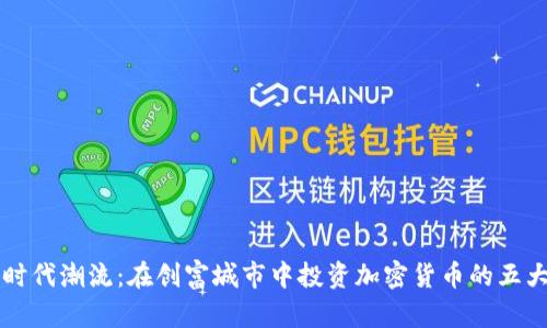 拥抱时代潮流：在创富城市中投资加密货币的五大理由
