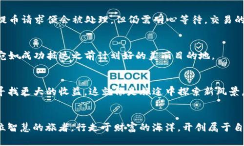 标 题轻松提币：从火币网到TP钱包的完美指引/标 题  
关 键 词火币网, 提币, TP钱包/关 键 词  

前言：数字货币的旅程，从火币网到TP钱包  
在数字货币的广阔天地中，将你的资产安全而高效地移动，仿佛是一个旅者策划一场长途旅行。火币网，作为一个全球领先的数字资产交易平台，为用户提供了多种便捷的交易和提币服务。而TP钱包，则是一个轻量级、安全性高的数字货币钱包，它存储和管理着我们的资产，犹如夜空中闪烁的星星，时刻指引着我们的方向。在这篇文章中，我们将深入探讨如何将资金从火币网顺利提取到TP钱包，让您的资产移动如行云流水般自然。  

第一步：准备工作，确保万无一失  
在开始之前，我们需要做一些准备。首先，请确保您已经在火币网上注册并完成了实名认证，这类似于旅行前检查护照的有效性。接下来，下载并安装TP钱包应用。打开应用后，创建一个新钱包或导入已有钱包，确保您记下密钥或助记词，万一如意外丢失，将无法恢复，犹如忘记了旅行的目的地。  

第二步：确认提币规则，了解手续费  
在进行提币操作前，我们需要了解相关的提币规则和手续费。在火币网，提币通常会收取一定的手续费，这就像是路途中需要支付的过路费。不同的数字货币手续费不同，您可以在火币网的官方页面上查看具体信息。此外，不同的数字货币提币时也可能需要不同的最低提币额度，这部分信息您也需要提前了解，确保不会因为额度不足而无法成功提币。  

第三步：找到您的TP钱包地址  
提币的核心部分是获取TP钱包的地址，这一地址就像是您在旅行目的地的具体坐标。打开TP钱包，选择您想要接收的数字货币，然后点击“接收”，此时您会看到系统生成的的地址，这一串字母与数字的组合便是您从火币网提币的目的地。务必确保这段地址的准确性，且在拷贝过程中的毫厘差错可能导致资产的永久丢失。  

第四步：在火币网发起提币申请  
准备工作做妥后，您可以前往火币网发起提币。登录您的火币账号，进入“资金管理”页面，找到“提币”选项，点击进入。填写在TP钱包中复制的地址，选择对应的数字货币和提币金额，系统会显示此次交易的手续费。在确认无误后，点击“提交”。这一步仿佛是在旅途中向目的地发出信号，期待一路畅通无阻。  

第五步：安全验证，保护您的资产  
在点击提交后，火币网会要求您进行安全验证，这常见于任何金融交易中，犹如在边检时被要求出示身份证明。根据您的设置，您可能需要输入短信验证码或进行2FA验证。通过这些验证后，您的提币请求便会被处理，但仍需耐心等待，交易的确认时间可能因网络繁忙而有所不同。  

第六步：核对确认，确保无误  
提币成功后的第一件事就是核对您的TP钱包。在TP钱包中，您可以查看最近的交易记录，确认是否收到火币网提币的数字货币。一旦在TP钱包中看到资金到账的提示，那是一种如释重负的感觉，宛如成功抵达之前计划好的美丽目的地。  

第七步：管理和使用资产，寻找更大价值  
资金安全抵达TP钱包之后，您可以进行下一步的资产管理。TP钱包支持多种数字货币的存储与管理，您可以选择持有、交易或转账。或许您愿意将这些资产投入到更具潜力的项目，或是通过交易寻找更大的收益，这就像是旅途中探索新风景，继续拓宽自己的视野。  

总结：轻松提币，掌握数字货币的浪潮  
从火币网提币到TP钱包的过程，其实并不复杂。在这一过程中，我们不仅学会了如何提币，更加理解到了数字货币的操作逻辑与安全重要性。在未来的数字资产管理中，希望每位读者都能成为一位智慧的旅者，行走于财富的海洋，开创属于自己的辉煌篇章。无论身处何地，数字货币都将是您通向未来的钥匙，让我们一起把握这一时机，迈向更广阔的天地。