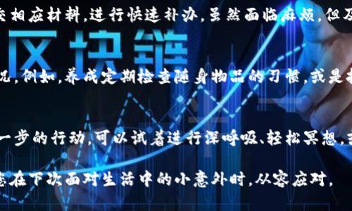 如果您丢失了t p钱包，以下是一些步骤和建议，帮助您找回或者处理这个问题。 

第一步：冷静处理
首先、在了解到钱包丢失的情况下，请保持冷静。情绪的波动可能影响您的判断，助力于理智的决策。花几分钟，深呼吸，慢慢回想一下最后一次使用钱包的时间和地点。

第二步：回忆钱包丢失的情境
试着找到钱包失踪的蛛丝马迹。想一想，您最后一次使用钱包时是在什么场合？是在咖啡馆、商场还是朋友家里？回忆这些细节，可以帮助您确定可能的丢失位置。

第三步：检查常去的地方
在确定了可能的丢失地点后，可以逐个回访这些地方。到您上次使用钱包的商店、咖啡馆等询问是否有人捡到。如果条件允许，可以请店员帮助寻找。许多地方都会设置失物招领箱，以备拾荒者或善心人士归还遗失物品。

第四步：告知朋友和家人
轮询一下您的朋友和家人，看看在您失去钱包时，他们是否看到了您，也许他们会想起什么重要的信息。也可以让他们帮助您寻找，多一个人力量也许能增加找回钱包的几率。

第五步：确保个人财产安全
如果钱包内包含重要的证件和银行卡等信息，在确认无法找回后，立即联系相关银行或机构挂失，以防止财务损失。银行卡、信用卡、身份信息的安全应该放在首位。

第六步：进行补办手续
若钱包内有重要证件，请尽快联系相关部门进行补办。如身份证、驾照、社保卡等都需要提交相应材料，进行快速补办。虽然面临麻烦，但及时处理会使问题迅速得到解决。

第七步：总结经验教训
在经历丢失钱包的痛苦后，反思一下借此机会可以采取的方法，避免今后再次发生类似情况。例如，养成定期检查随身物品的习惯，或是投资一款高科技的智慧钱包，能够提供防丢失的提醒功能，将大大降低未来的丢失风险。

第八步：心理调适
最后，丢失钱包对于每个人来说都是一件不愉快的事情，但过度焦虑可能会阻碍您进行下一步的行动。可以试着进行深呼吸、轻松冥想，或者不妨在户外散步，让心情得到放松。生活总会有波折，但积极的态度会让您更容易应对。

通过以上几步，希望您能找到丢失的钱包，或者将损失减到最小。接受并调整心态，更能让您在下次面对生活中的小意外时，从容应对。