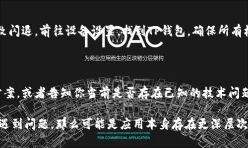 看起来你在提到有关TP钱包（可能指的是TP钱包或其类似应用）的问题。闪退可以是由多种原因造成的，例如软件更新、存储空间不足或系统不兼容等。下面是一些可能的解决方案，帮助你解决TP钱包闪退打不开的问题：

### 一、检查网络连接
确保网络稳定
有时候，TP钱包在启动时需要稳定的网络连接。如果你的网络信号不稳定，可能会导致钱包闪退。尝试切换到更稳定的WiFi网络，或者确保移动数据连接正常。

### 二、更新应用
检查是否有更新
应用更新可以修复已知的bug和闪退问题。前往应用商店，查看TP钱包是否有更新版本可供下载。如果有，及时进行更新，看看是否可以解决问题。

### 三、清理缓存
清除应用缓存
缓存过多可能会导致应用性能下降，包括闪退。在你的设备设置中，找到TP钱包，进入存储选项，清除缓存数据。这一操作一般不会影响你的账户或数字资产。

### 四、重启设备
尝试重启你的设备
有时候，简单的重启设备能够解决很多临时的问题。关闭手机后，再开启，一般可以清除一些临时的故障，从而让TP钱包正常起动。

### 五、重新安装
重新安装TP钱包
如果上述方法无效，可以尝试卸载TP钱包，然后再重新下载安装。这一步骤会清除掉应用中的所有数据，因此请确保你备份了必要的信息或钱包地址。

### 六、查看权限设置
检查应用权限
TP钱包需要访问你设备的一些功能，比如存储权限。如果权限未被正确授权，可能会导致闪退。前往设备设置，找到TP钱包，确保所有权限均已打开。

### 七、联系官方支持
求助专业技术支持
如果问题依然存在，建议联系TP钱包的官方技术支持。他们通常会提供更专业的解决方案，或者告知你当前是否存在已知的技术问题。

以上是几个常见的解决TP钱包闪退的问题的方法。如果你在尝试以上所有方法后依然遇到问题，那么可能是应用本身存在更深层次的技术故障，建议耐心等待官方更新或修复。