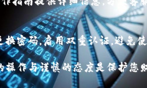 在火币提币到TP钱包的过程是一个相对简单的步骤，但每个细节都需要认真对待，以确保您的资产安全。下面将为您提供一个详细的指南，帮助您找到提币的相关信息。

1. 登录您的火币账户
首先，您需要通过您的电脑或手机浏览器访问火币官网，或者打开火币的手机应用程序。确保您输入的网址是正确的，以避免钓鱼网站的风险。在登录页面输入您的邮箱或手机号码，以及相应的密码，完成安全验证后，即可进入您的账户管理页面。

2. 找到提币功能
在登录后的主页上，您会看到多种功能选项。请寻找“钱包”或“资产管理”这一选项，通常这两个功能紧密相连。在这里，您将看到您的数字资产的总览。找到“提币”或“提现”选项，点击进入。

3. 选择要提取的币种
在提币页面，您会看到一个可以选择不同数字货币的下拉菜单。您需要点击该菜单，选择您希望提取到TP钱包中的加密货币。例如，如果您要提比特币到TP钱包，就选择“比特币（BTC）”。

4. 输入提币地址
下一步是输入您的TP钱包地址。打开您的TP钱包，找到接收功能，复制您的钱包地址。务必核对地址的完整性，因为区块链交易是不可逆转的，任何输入错误都会导致资产的永久丢失。将该地址粘贴到火币的提币地址栏中。

5. 输入提币金额
在继续之前，您需要在“提币金额”栏中输入您想要提取的代币数量。请注意，火币可能会有最低提币金额的限制。同时，您还需要留意所需的交易手续费，确保在提币时不会因为手续费过高而提取错误的额度。

6. 完成安全验证
为了保护您的资产安全，火币平台会要求您进行一系列的安全验证。这通常包括邮箱确认、手机短信验证码等。请根据系统提示完成所有步骤，确保您的提币请求被处理。

7. 提交提币请求
当您完成所有上述步骤后，仔细检查您输入的所有信息，确保无误后，点击“提交”按钮。系统会提示您成功提交提币请求，这时，您可以在提币记录或历史交易中查看该记录。

8. 查看TP钱包
提币请求提交后，您可以回到TP钱包中查看是否到账。一般情况下，加密货币在成功提交提币后的几分钟内会到账，但也有可能因为区块确认等原因，需要耐心等待。打开TP钱包，点击“资产”选项，查看您是否收到了提币的金额。

9. 处理可能出现的问题
若您在提币过程中遇到任何问题，例如提现未到账或金额不正确，建议您尽快联系火币客服。根据平台的操作指南提供详细信息，方便客服进行快速处理。

10. 安全小提示
提币的过程虽然简单，但在进行任何交易时，一定要提高警惕，保护好自己的个人信息及资产。建议您定期更换密码，启用双重认证，避免使用公共Wi-Fi进行交易，同时查看自己钱包的安全性，确保不会因安全漏洞导致资产丢失。

通过以上步骤，希望您能顺利地将资金提取到您的TP钱包中。请记住，数字资产的安全才是最重要的，合理的操作与谨慎的态度是保护您财富的最佳方法。