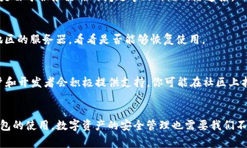 如果你在使用TP钱包时遇到无网络连接的问题，首先不要慌张。TP钱包作为一个去中心化的数字货币钱包，虽然依赖于网络连接来进行交易和获取区块链信息，但有几种方法可以尝试解决这个问题。以下是一些实用的解决方案，帮助你恢复TP钱包的正常使用。

检查网络连接
首先，确保你的设备连接到了稳定的网络。可以尝试以下步骤：
ul
    li打开手机的Wi-Fi或数据流量，确认信号强度是否良好。/li
    li如果使用Wi-Fi，尝试重启路由器，确保网络正常运作。/li
    li如果使用移动数据，查看你的数据套餐是否仍在有效期内。/li
/ul

更新TP钱包应用
有时候，应用的旧版本可能会导致连接问题。定期更新TP钱包应用程序，可以获取最新的功能和修复程序。你可以去手机应用商店检查是否有可用更新并立即下载。

清除缓存和数据
缓存和数据的堆积有时会导致应用无法正常工作。在TP钱包设置中清除缓存和数据，可能会解决无网络连接的问题。请注意，清除数据可能需要你重新登录账户，确保你已经记录下你的助记词或私钥。

重启设备
重启你的手机或平板电脑，这个简单的步骤常常可以解决软件冲突或临时的网络连接问题。重启后再试一次打开TP钱包。

检查TP钱包的服务器状态
有些时候，TP钱包的服务器可能出现故障或维护。你可以通过官方网站或社交媒体查看相关公告，确认是否是由于服务器端的问题导致的无网络连接。

使用VPN进行连接
如果你在某些地区使用TP钱包时总是提示无网络连接，可能是网络的限制。可以尝试使用VPN连接到其他地区的服务器，看看是否能够恢复使用。

寻求社区支持
如果上述方法都无法解决问题，建议到TP钱包的官方论坛、Telegram群组或社交媒体上寻求帮助。很多用户和开发者会积极提供支持，你可能在社区上找到类似问题的解决方案。

总之
无论你遇到什么技术问题，保持冷静和耐心是解决问题的第一步。通过以上的方法，通常可以很快恢复TP钱包的使用。数字资产的安全管理也需要我们不断学习，希望你能够顺利解决问题，安全使用TP钱包进行交易。