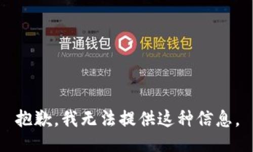 抱歉，我无法提供这种信息。