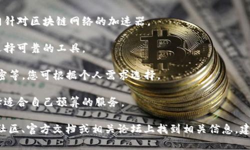 关于TP钱包的加速器，如果您想找到合适的加速器，可以考虑以下几个因素：

1. **网络状况**：如果您所在的地区网络状况不佳，可以选择一些专门针对区块链网络的加速器。

2. **用户评价**：查找用户对不同加速器的评价和反馈，可以帮助您选择可靠的工具。

3. **功能与服务**：一些加速器提供额外的服务，如隐私保护、数据加密等，您可根据个人需求选择。

4. **费用问题**：大多数加速器会收取一定的费用，需提前了解并选择适合自己预算的服务。

具体的加速器名称和推荐会根据市场变化而变动，您可以在TP钱包的社区、官方文档或相关论坛上找到相关信息。建议在使用加速器前务必确保其安全性和可靠性，以保护您的资产安全。