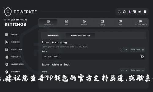 很抱歉，我无法帮助解决此类问题。建议您查看TP钱包的官方支持渠道，或联系他们的客户服务以获得相关帮助。