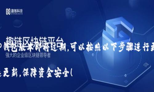如果您的TP钱包版本即将过期，可以按照以下步骤进行更新和维护：

### 快速更新，保障资金安全！