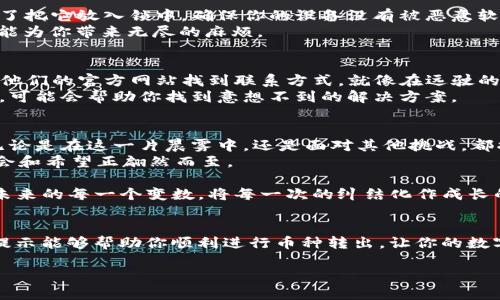 如何解决TP钱包无法转出币的问题？

TP钱包, 转账问题, 数字货币/guanjianci

从晨雾中走出的数字货币世界
在这个科技快速发展的时代，数字货币宛如晨雾中的老桥，神秘而又充满机会。它们让我们在全球范围内体验到了一种全新的交易方式，通过TP钱包，我们可以轻松地管理我们的资产。然而，虽然技术在不断进步，有时，我们的钱包却像被困在厚重的雾霭中，让我们无法将自己的币种转出，感到无助与迷茫。

问题的缘由：如何识别困扰
当你试图将币种从TP钱包转出，却不断收到失败的提示时，有几个常见的原因可能会导致这一问题。首先，你需要确保你的钱包中有足够的余额来支付转账所需的手续费。就像在繁忙的市场中购物时，零钱的不足可能就会导致交易无法完成。
其次，网络的繁忙也可能是这场“迷雾”的元凶。当交易网络拥挤时，转账的确认时间会显著延长，甚至可能导致交易失败。此时，可以想象那大桥上的交通，过于拥堵使得车辆都无法前行。

现场急救：解决方案的第一步
面对这一困境，第一步是检查自己的钱包版本和应用更新情况。有时，钱包软件的版本过旧可能会成为转账的障碍，就像一把锁，只有钥匙合适才能打开。如果你的TP钱包没有及时更新，就要立即进行升级。
其次，可以暂时关闭钱包，过一段时间再尝试进行转账。等到网络恢复畅通，或许唤醒沉睡的转账会是一抹阳光穿透厚雾，带来转机。

深入分析：常见问题排查
深入探讨转账问题的另一个方向是确保钱包的安全性。有时，安全设置过高可能会导致操作的阻碍。我们就像抱着一把钥匙，却忘了把它放入锁中。确保你的设备没有被恶意软件感染，保持钱包的安全协议完好无损。
还有，核查一下你输入的转账地址是否正确，确保不会因为一字之差而导致“车掉进沟里”。每一个字符都至关重要，错误的地址可能为你带来无尽的麻烦。

专业帮助：终极救援的信号
当你尝试了这些基本的步骤后，问题依旧没有解决，那么是时候寻求专业的技术支持了。TP钱包通常会提供客服支持，你可以通过他们的官方网站找到联系方式。就像在远驶的航程中，遇到暴风雨时，求助于灯塔找到安全的归宿。
与此同时，加入一些相关的社交媒体群组或论坛，向其他用户请教经验和建议。这就像是一场友谊的盛宴，共享彼此的智慧与经验，可能会帮助你找到意想不到的解决方案。

未来方向：构建更坚固的桥梁
借助这些经历，我们不仅学习了如何解决当前的问题，更在不断地探索中，增强了对整个数字货币生态的理解和认知。未来，我们无论是在这一片晨雾中，还是面对其他挑战，都将更加从容自信。
在这个数字货币的世界中，让我们携手建立更加坚固的桥梁，共享不同行业、文化和理念的交融。在晨雾散去时，万物复苏，新的机会和希望正翩然而至。

最终，不论是TP钱包的转账问题抑或是其它数字生活的挑战，保持耐心和冷静是解决一切困难的关键。让我们以开放的心态迎接未来的每一个变数，将每一次的纠结化作成长的契机。

总结：在雾中寻找明亮的未来
回顾我们所经历的每一步，从最初的困惑到后来的明确与熟悉，每一次操作都令我们更加适应这个复杂而美好的世界。希望这些提示能够帮助你顺利进行币种转出，让你的数字钱包在风雨中愈发坚定，朝着更广阔的数字未来进发。

在这条蜿蜒的旅程中，愿你在每一个晨曦中迎来新的机遇，超越自身的局限，绽放出属于你的光彩。