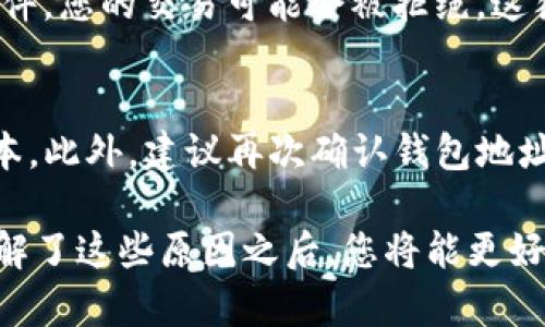 关于“TP钱包的币转不出来了”的问题，我们可以从几个不同的角度来分析和解答。

1. 网络拥堵可能是罪魁祸首
首先，区块链网络的拥堵是导致转账失败的常见原因之一。想象一下，当非常多的人都在同一时间进行交易，就像一条繁忙的高速公路，车辆被挤得水泄不通，根本无法通行。此时，您的交易可能会被暂时搁置，直到网络变得通畅。

2. 确认交易费用
其次，交易费用也是一个重要的因素。如果您在转账时设置的交易费用过低，就像在排队时不给小费一样，可能会导致您的交易被矿工忽视。在这种情况下，增加交易费用，可能会使您的交易获得更高的优先级，从而顺利完成。

3. 钱包软件的故障
此外，TP钱包本身可能会存在一些暂时的技术故障或bug。这种情况下，用户可能会遇到无法正常进行转账的情况，就像一台老旧的机器突然停工一样。如果您怀疑是这个原因，可以尝试更新软件版本，或查阅官方的公告，看看是否有维护或故障通知。

4. 钱包地址错误
确保您输入的钱包地址是正确的。任何一个错误的字符或遗漏，都可能导致币转账失败。这就是为何在填写钱包地址时，用户总是被建议“仔细核对地址，就像在一张地图上找路一样”。

5. 钱包安全设置
最后，有些钱包在安全性方面可能有严格的设置。在您尝试进行转账时，如果未通过二次验证或未满足其他安全条件，您的交易可能会被拒绝。这犹如进入一家需要身分验证的高档餐厅，唯有满足条件的人才能进门。

解决方案
如果您发现TP钱包的币无法转出，首先可以检查网络状况及交易费用设置，然后确认您的钱包软件是否是最新版本。此外，建议再次确认钱包地址的准确性，确保没有任何错误。如果这些都没有问题，那么最好是联系TP钱包的客服团队，寻求专业的帮助和建议。

总结来说，TP钱包的转账问题可能由多个因素导致，需要用户耐心进行排查，确保每个环节都没有问题。最终，在理解了这些原因之后，您将能更好地应对类似的情况，让您的数字货币交易变得顺畅无阻。