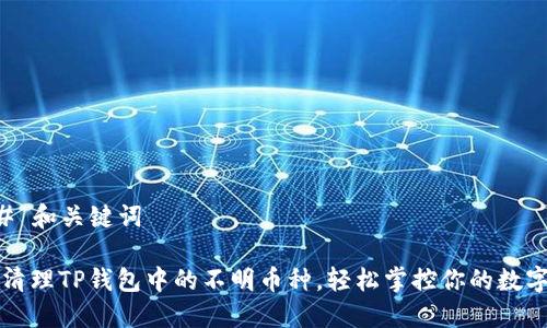 ### 和关键词

怎样清理TP钱包中的不明币种，轻松掌控你的数字资产