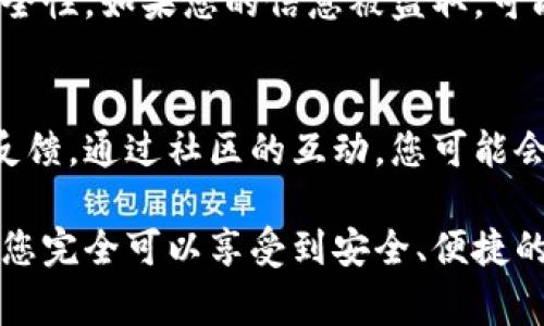 TP钱包（TokenPocket）是一款广受欢迎的数字资产管理工具，但有时用户会遇到一些问题，导致其使用体验不如预期。以下是一些可能导致TP钱包不好用的常见问题及解决方法，帮助您更好地管理自己的数字资产。

网络连接问题
使用TP钱包时，网络连接不稳定是导致其不好用的一个重要原因。用户在进行交易、查询余额或转账时，往往需要依赖于网络连接的稳定性。如果您在农村或偏远地区使用4G网络，可能会出现延迟、无法加载等情况。建议尽量在Wi-Fi环境下使用，确保网络畅通。

软件版本过旧
TP钱包的开发团队会不断推出新版本，修复漏洞并提升功能。如果您使用的是过时的版本，可能会遇到兼容性问题或无法顺利进行某些操作。为了确保钱包的正常使用，用户需要定期检查并更新到最新版。更新不仅能提高安全性，也能享受到新功能。

私钥或助记词丢失
当您进行数字资产管理时，私钥和助记词是保证您资产安全的核心。如果您不小心丢失了这些信息，将无法恢复您的账户，从而导致“钱包不好用”的情况发生。建议用户在创建钱包时，将私钥和助记词妥善保管，最好不要仅依赖于电子方式保存，可以考虑写在纸上并存放在安全的地方。

使用不当或操作失误
有时候，用户在操作时可能会出现失误，例如输入错误的地址、金额，或选择错误的网络。TP钱包支持多种区块链，确保您选择了正确的网络，同时在每一个步骤都仔细核对输入的信息可以有效避免这些问题。如果不小心进行了一笔错误的交易，可能会导致您的资产损失。

频繁的交易拥堵
在某些时刻，由于市场需求激增，网络可能会出现拥堵情况，导致交易确认时间变长。此时用户可能会感觉钱包反应迟缓，无法顺利完成交易。在这种情况下，您可以考虑提高交易费用，以加快确认速度，或选择在网络不那么繁忙的时间段进行交易。

网络设置问题
对于一些高级用户，有时网络设置不当（如节点选择错误、网络类型不匹配）也可能导致TP钱包无法正常使用。建议用户在使用TP钱包前，了解如何选择合适的节点和网络，确保与区块链主网连接顺畅。

安全性考虑
现今数字资产安全事件频发，用户需加强安全意识。请定期更改密码，避免在公共网络环境下使用TP钱包，确保手机和设备的安全性。如果您的信息被盗取，可能会导致TP钱包里资产受到威胁。

技术支持与社区互动
最后，如果以上方法依然无法解决问题，建议用户访问TP钱包的官方网站和社交媒体平台，查看是否有相关的技术支持或社区反馈。通过社区的互动，您可能会找到更多解决方案，也可以直接向工作人员询求帮助。

总之，TP钱包作为一款用户友好的数字资产工具，虽然在使用过程中可能会遇到问题，但通过了解这些常见问题及其解决方法，您完全可以享受到安全、便捷的数字资产管理体验。希望这些建议能够帮助到您，让您的数字资产管理之旅更加顺畅。