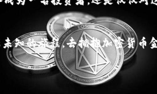   探索加密货币金融的未来：你准备好迎接这场革命了吗？ / 
 guanjianci 加密货币, 区块链, 投资 /guanjianci 

加密货币金融的崛起：一个迷人的景观
在数字时代的曙光中，加密货币金融如同晨雾中闪烁的老桥，连接着传统金融世界与未来金融的无尽可能性。它不仅是一种投资工具，更是一场社会经济变革，创造了一个充满活力和机遇的新生态。在这个世界里，比特币、以太坊等虚拟货币如同璀璨的星辰，散发着吸引人的光芒，吸引着无数投资者和科技爱好者的注意。

从黄金时代到加密时代
想象一下，过去人们用黄金和纸币进行交易的场景。随着时间的推移，纸币逐渐成为全球经济的主流，而现如今，加密货币正悄然掀起一场金融革命。这种由算法和代码驱动的货币形式，不再需要银行和金融机构的中介，带来了前所未有的自由与灵活性。
在这个新的金融宇宙中，加密货币无处不在，不同于我们之前的货币形式，它们不受任何国家或地区的控制，给了人们更大的掌控权。区块链技术支撑着这一切，宛如一条无形的纽带，将数字资产与各类交易活动紧密相连。

为何选择加密货币投资？
在投资领域，不少人对加密货币产生了浓厚的兴趣，究其原因，不外乎是对高回报的渴望和对未来趋势的敏锐洞察。想象一下，投资早期的比特币，现如今，这笔投资可能会让你拥有一座豪宅甚至一座小岛。如果你希望在投资的道路上获得成功，加密货币可以成为值得考虑的选项。
然而，正如晨雾中的老桥并非无懈可击，加密货币市场也存在着十分复杂的风险与挑战。价格波动剧烈，监管政策尚未完全明确，以及市场的投机性，都是潜在的陷阱。因此，在进入这一领域之前，了解市场动态、技术基础以及自己的风险承受能力，是至关重要的。

加密货币的多样化应用
加密货币的应用远不止于投资。它们正在渗透到人们生活的方方面面，如同悠然流淌的小溪。区块链技术的强大使得智能合约得以实现，在法律、房地产、艺术等领域，智能合约正在重新定义交易的方式。具体来说，房地产交易中，买卖双方可以通过区块链技术确保交易的透明和安全；在艺术市场中，NFT（非同质化代币）为艺术品的购买和出租开辟了新的道路。

如何开始你的加密货币之旅？
无论你身处何地，想要开始你的加密货币投资之旅都不再是遥不可及的梦想。首先，选择一个合法、安全的交易所就如同在迷雾中找到了一盏明灯。众多交易所中，各有特色，币安、Coinbase等都是比较知名的平台，用户界面友好，适合新手使用。
其次，创建一个数字钱包是至关重要的。这就像是你加密资产的保险箱，确保你的投资安全无忧。有热钱包、冷钱包等不同类型，热钱包方便易用，但安全性相对较低；冷钱包像是带锁的铁盒，更加安全但操作稍显繁琐。

投资过程中应注意的心理因素
进入加密货币市场，让许多投资者像置身于刺激的过山车，心情起伏不定。无论是价格的快速上涨，还是突然的暴跌，都可能导致决策的冲动。重要的是，在这个过程中能够保持冷静，理性分析市场动向，而非被市场的情绪所左右。

前景展望：加密货币的明天会如何？
随着技术的不断进步和社会的不断适应，加密货币金融的未来充满无限可能。从去中心化金融（DeFi）到中央银行数字货币（CBDC），这一领域正在迅速演化，吸引着无数聪明的头脑与创新者的参与。未来的加密货币，可能会在我们的生活和经济中扮演更加重要的角色，连结着人们的微小梦想与宏大的理想。
总之，加密货币金融正在一片广袤的土地上生根发芽，如同晨曦中的初升之日，充满了光明与希望。你准备好迎接这场革命，踏上加密货币的旅程了吗？无论你是准备成为一名投资者，还是仅仅对这一趋势感兴趣，这一切都离你并不遥远。

结语：把握时机，拥抱未来
在这个变化万千的世界里，加密货币金融既是挑战也是机遇。面对未曾探索的领域，勇气、智慧与行动是开启未来的三把金钥匙。让我们一起放飞梦想，踏上这段充满未知的旅程，去拥抱加密货币金融的未来！

无论你是刚刚开始探索这个领域，还是已经在波动的市场中跃跃欲试，记得始终保持学习与适应，以开放的心态迎接每一个新挑战，创造属于你自己的加密未来。