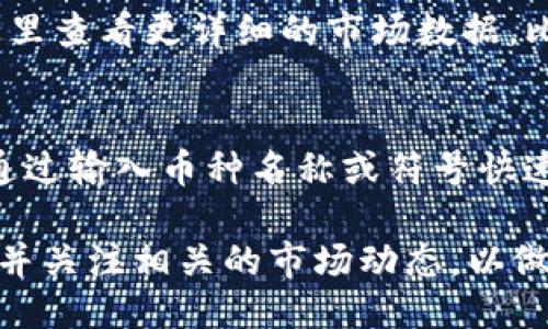 要查看TP钱包中的币种价格，您可以按照以下步骤进行操作：

1. **打开TP钱包**：
   首先，确保您已经下载并安装了TP钱包应用，然后使用您的账户信息登录。

2. **访问资产页面**：
   登录后，您将看到主界面，在这里找到并点击“资产”或“钱包”选项，以访问您持有的各类加密货币。

3. **查看币种详情**：
   在资产页面，您会看到持有的币种列表。点击您想查看价格的币种，进入该币种的详细页面。

4. **查看实时价格**：
   在币种详情页面，通常会显示该币种的当前市场价格以及24小时内的涨跌幅度。您也可以看到该币种在不同交易所的报价。

5. **更新价格数据**：
   TP钱包的数据一般是实时更新的，但为了确保准确性，您可以手动刷新页面以获取最新的市场信息。

6. **使用市场功能**：
   有些版本的TP钱包提供市场功能，您可以在这里查看更详细的市场数据，比如历史价格图表、市场深度等。

7. **搜索功能**：
   如果您在寻找特定币种，可以使用搜索功能，通过输入币种名称或符号快速找到您需要的信息。

记住，币价会因市场波动而变化，建议您定期查看并关注相关的市场动态，以做出更理智的投资决策。