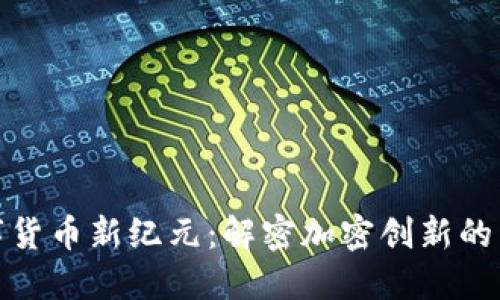 探索数字货币新纪元：解密加密创新的未来之路