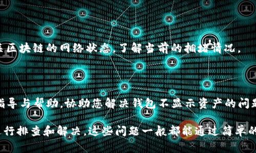 对于TP钱包（Trust Wallet）不显示资产的问题，可能有多种原因。以下是一些常见的原因及相应的解决办法：

### 1. 网络问题
网络連接不稳定
首先，确认您的设备已经连接到互联网。网络连接不稳定可能会导致钱包无法读取区块链上的资产信息。尝试重新连接Wi-Fi或移动数据，或更换网络后再试一次。

### 2. 钱包没有更新
应用未更新
确保您的TP钱包应用是最新版本。旧版应用可能存在兼容性问题，会导致资产无法显示。去应用商店检查是否有可用的更新，然后下载最新版本。

### 3. 选择的网络错误
错误的区块链网络
TP钱包支持多个区块链网络（如以太坊、币安智能链等）。如果您选择了错误的网络，可能无法看到您的资产。请核实您连接的钱包网络是否正确，并切换到相应的网络。

### 4. 资产未添加
资产未添加到钱包中
有些资产需要手动添加到钱包中，以便可以显示。有些代币可能并不自动出现在您的资产列表中。您可以在钱包中找到“添加代币”的选项，手动输入代币的合约地址进行添加。

### 5. 公钥和私钥设置问题
钱包导入问题
如果您是通过助记词或私钥导入钱包的，确保导入过程没有出现问题。错误的助记词输入可能导致您访问的不是原来的钱包地址，进而无法显示真正的资产。如果您不确定，请仔细核对所输入的信息。

### 6. 区块链故障
区块链服务暂时中断
有时候，区块链本身可能会出现故障或维护，这会导致资产暂时无法显示。在这种情况下，建议耐心等待一段时间，再次尝试刷新钱包。

### 7. 提供商问题
相关服务提供商的问题
有些钱包可能依赖于第三方服务提供链上数据。如果这些服务出现问题，也可能影响资产显示。检查钱包的社交媒体或公告，看是否有相关的维护通知。

### 8. 设备问题
设备硬件或软件问题
有时候，手机操作系统的问题也会影响应用的正常运行。尝试重启设备，或清除应用缓存，甚至在必要时重新安装钱包应用。

### 9. 资金信号问题
区块链网络拥堵
如果在高峰期使用钱包，可能会因区块链网络拥堵导致资金状态更新不及时。您可以查看相关区块链的网络状态，了解当前的拥堵情况。

### 10. 客服支持
联系客户支持
如果以上方法都没有解决问题，您可以考虑联系TP钱包的客服支持。他们可以提供更专业的指导与帮助，协助您解决钱包不显示资产的问题。

总结一下，如果您的TP钱包不显示资产，可以从网络连接、应用状态、区块链选择等多个方面进行排查和解决。这些问题一般都能通过简单的设置调整或更新来解决。如果问题依旧存在，寻求专业的客户支持将是一个有效的解决途径。