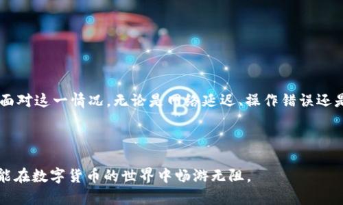 关于“金金狗为什么T P钱包奖励不到账”这个问题，涉及到多个方面，可能包括技术问题、平台政策、用户操作等。接下来，我们将逐步解析这一问题，并提供解决方案和建议。

一、金金狗和T P钱包简介

金金狗是一款近年来非常受欢迎的数字资产管理工具，让用户能够更轻松地管理和交易各类数字货币。而T P钱包则是一个用于存储和交易数字资产的钱包应用，也是金金狗的重要合作伙伴。用户通过这两个平台进行交易和奖励的操作，但有时可能会遇到奖励未到账的情况。

二、奖励未到账的常见原因

在使用金金狗与T P钱包的过程中，用户可能会遇到一些奖励未到账的常见问题。以下是一些可能的原因：

h41. 网络延迟/h4
在数字货币交易中，网络延迟是一个不可忽视的因素。区块链的确认时间会因网络拥堵而有所不同，可能导致奖励的到账时间拉长。

h42. 操作错误/h4
有时候，用户在操作中可能会出现失误，如输入错误的钱包地址或者未按照要求完成必要的操作，这都会导致奖励无法成功发放。

h43. 平台政策变化/h4
金金狗或T P钱包可能会不定期调整其奖励政策，例如更改奖励发放的条件。这意味着即使用户按照以前的标准进行操作，新政策也可能影响到奖励的发放。

h44. 系统故障/h4
技术问题也是一个不容忽视的因素。如果金金狗或T P钱包的服务器出现故障或维护，可能会导致奖励的延迟发放。

三、如何解决奖励未到账问题

如果用户发现金金狗的奖励没有通过T P钱包到账，可以尝试以下几种方法：

h41. 检查交易状态/h4
首先，用户可以在金金狗或T P钱包中查看相关的交易记录，确认奖励的发放状态。通常，平台都会提供一个交易历史记录，用户可以在里面找到奖励的详细信息。

h42. 联系客服/h4
如果在交易记录中找不到相关信息，或者信息指向奖励未到账，用户可以联系金金狗或T P钱包的客服，提供交易ID和相关信息，以便客服查找并解决问题。

h43. 查阅平台公告/h4
用户应时刻关注金金狗和T P钱包的官网、社区或社交媒体平台，查看有关奖励发放政策的最新公告，以确保自己的操作符合当前的政策要求。

h44. 更新应用程序/h4
确保使用的是最新版本的金金狗和T P钱包应用。在某些情况下，旧版本可能会导致功能不完整或者错误的反应。

四、预防措施

为避免今后再次出现类似问题，用户可以采取一些预防措施：

h41. 收藏常见问题解答/h4
很多平台都会提供FAQ（常见问题解答）页面，用户可以将其收藏，以备后续查询。这样在遇到问题时，能够迅速找到解答。

h42. 加入用户社区/h4
参与金金狗和T P钱包的用户社区，了解其他用户的经验和教训，这样可以提前避免已知问题。

h43. 了解奖励政策/h4
仔细阅读所有关于奖励政策的条款和条件，确保对平台的要求有清晰的了解，以免违背相关规定。

结论

虽然“金金狗奖励不到账”这一问题可能让人感到困惑和不安，但通过以上的分析与解决方法，用户可以更加从容地面对这一情况。无论是网络延迟、操作错误还是政策变化，掌握相关信息和解决策略，用户都能更好地管理自己的数字资产，并享受到数字货币世界带来的便利。

记得定期查看交易历史和相关公告，保持与平台的良好沟通，未来的数字资产管理将会更加顺畅与安全。

通过以上内容，我们不仅解答了问题，还为读者提供了解决方案和预防方法，既实用又具有积极的引导性。希望读者能在数字货币的世界中畅游无阻。