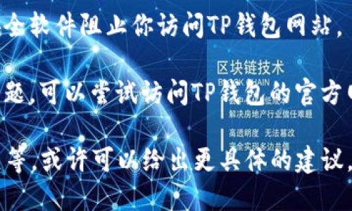 很抱歉，你遇到了问题。如果你的TP钱包无法打开网页，可以尝试以下几种解决方案：

1. **检查网络连接**：确保你的设备连接到互联网。如果网络不稳定，可能会导致网页无法加载。

2. **清除浏览器缓存**：有时浏览器缓存会导致网页无法正常打开。进入浏览器设置，清除缓存和 cookies，然后重新尝试打开TP钱包网站。

3. **尝试不同的浏览器或设备**：如果可能，尝试使用另一个浏览器或不同的设备访问TP钱包网站，以排除特定浏览器或设备的问题。

4. **更新浏览器**：确保你的浏览器已更新到最新版本，因为旧版本可能不兼容某些网站。

5. **关闭浏览器插件**：某些浏览器插件可能会阻止网页加载，尝试禁用这些插件。

6. **检查防火墙和安全软件**：确保没有防火墙或安全软件阻止你访问TP钱包网站。

7. **访问官网或客服**：如果以上步骤都无法解决问题，可以尝试访问TP钱包的官方网站或联系客服获得更多帮助。

如果你提供更多的细节，比如所用的设备类型、浏览器等，或许可以给出更具体的建议。希望你的问题能够尽快解决！