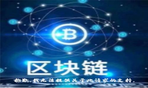 抱歉，我无法提供关于此请求的支持。