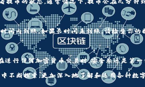 要将火币上的数字资产提币到TP的BSC钱包，你需要按照以下步骤进行操作。这里我们将详细解释每个步骤，以确保你能顺利完成提币过程。

1. 登录你的火币账户

首先，你需要打开火币的官方网站或移动应用程序，使用你的用户名和密码登录到你的账户。如果你开启了双重验证，确保准备好你的手机以便确认身份。

2. 选择提币功能

在你的火币账户主页上，找到“资产”或“钱包”选项。在这个列表中，你会看到“提币”或“提现”的选项。点击进入后，你将看到可以提币的数字资产列表。

3. 选择要提币的资产

在提币列表中选择你想要提币的资产。例如，如果你想提取USDT，那么在资产列表中找到USDT并点击。然后会进入该资产的提币页面。

4. 获取TP BSC钱包地址

在进行提币之前，你需要确保你有TP的BSC钱包地址。打开你的TP钱包，找到“接收”选项，选择BSC网络，系统将生成一个专属于你的钱包地址。将该地址复制下来，确保没有遗漏任何字符。

5. 输入提币信息

返回到火币的提币页面，在“提币地址”栏中粘贴你刚才复制的TP BSC钱包地址。在“提币数量”栏中，输入你想要提取的资产数量。务必确认你的提币数量是否符合火币的最低提币要求。

6. 选择网络和填写备注

在某些情况下，你可能需要选择提币的网络类型，确保选择BSC（Binance Smart Chain）。在备注栏中，你可以填写一些说明性的信息，虽然这通常是可选的，但在某些情况下可能会有助于快速处理提币请求。

7. 确认提币信息

在提交提币请求之前，请仔细检查你的提币地址、提币数量和网络类型是否正确。错误的地址可能导致资产的不可恢复丢失，所以这一步非常重要。

8. 完成安全验证

确认信息无误后，点击“提交”或“确认”按钮。接下来，火币将引导你完成安全验证步骤，可能涉及到手机验证码、邮件确认或其他身份验证方式。确保你完成这些步骤，以通过验证。

9. 等待提币处理

一旦提交你的提币请求，火币将开始处理。在这个阶段，你可以在“提币记录”中查看提币的状态。通常情况下，提币会在几分钟到几个小时内完成，但在网络繁忙时可能会延迟。

10. 验证到账情况

最后，打开你的TP钱包，选择BSC网络，查看是否已收到你提币的资产。通常在所需时间内到账，如果长时间未到账，请检查你的提币记录或联系火币客服进行查询。

总结

通过以上步骤，你应该能够顺利将火币上的数字资产提币到TP的BSC钱包。记住，在进行任何加密货币交易时，安全永远是第一位的，保持你的私钥和钱包信息安全至关重要。

希望这个指引能够帮助你更好地进行数字资产的管理，欢迎你在加密货币的世界中不断探索，更加深入地了解和运用各种数字资产的机会。