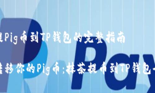 抹茶提Pig币到TP钱包的完整指南

轻松转移你的Pig币：抹茶提币到TP钱包全攻略