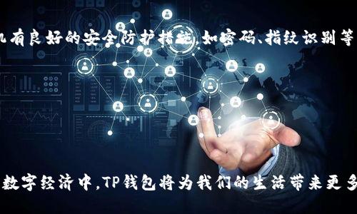 如何快速找到TP钱包的二维码？

在数字货币交易和管理的世界中，钱包就像是我们日常生活中所使用的钱包一样，存放着我们的资产。但是，与传统的钱包不同的是，TP钱包提供了一种数字化的方式来存储和管理我们的数字资产。随着科技的迅猛发展，越来越多的人开始使用TP钱包来进行数字货币的交易和管理，而找到TP钱包的二维码则是我们日常使用中的一项基本技能。

TP钱包二维码的功能

TP钱包的二维码不仅是我们接收和发送数字货币的关键工具，还是我们与他人进行资产交易的重要桥梁。每当我们产生一笔交易，TP钱包都会生成一个唯一的二维码，用户只需扫描这个二维码，便可以轻松地完成资金的转移与接收。

如何找到TP钱包的二维码？

步骤一：打开TP钱包应用
首先，确保你已经在手机上下载并安装了TP钱包。打开应用后，你会看到一个主界面，这里展示了你的数字资产总览，包括余额和近期的交易记录。

步骤二：进入“收款”选项
在主界面上，找到“收款”或“我的钱包”的选项。点击这个按钮后，你将看到一个专门用于接收资金的页面，这里是你寻找二维码的地方。

步骤三：查看二维码
在“收款”页面，你会看到一个二维码图像，通常旁边会有你的钱包地址。在这个页面上，你可以直接截图二维码，或者使用“分享”功能将二维码分享给他人。

常见问题解答

问题一：TP钱包的二维码丢失了怎么办？
如果你的二维码丢失了，不用担心，你可以按照上述步骤重新生成一次。只要你还可以打开TP钱包，二维码随时可以再次显示。

问题二：如何确保二维码的安全？
二维码是资金转移的关键，因此保护它的安全至关重要。请尽量避免在不安全的地方分享你的二维码，如果你将其保存在手机中的截图中，请确保手机有良好的安全防护措施，如密码、指纹识别等。

问题三：可以使用TP钱包进行国际交易吗？
当然可以。TP钱包支持多种数字货币的交易，且基于区块链技术，交易速度快，费用低，是进行国际交易的一种便捷工具。

总结

TP钱包的二维码是数字资产管理中不可或缺的部分，掌握如何快速找到并使用这个二维码，可以大大提高你在数字货币世界中的交易效率。在未来的数字经济中，TP钱包将为我们的生活带来更多的便利和可能性。