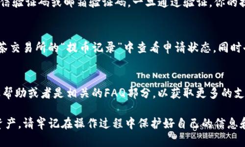 将抹茶交易所的币提到TP钱包的步骤主要包括以下几个步骤：注册账户、获取钱包地址、提币申请和确认。以下是详细的步骤指南：

步骤一：注册抹茶交易所账户
如果你还没有在抹茶交易所（Mexc）注册账户，您需要先访问其官网并完成注册流程。请确保使用有效的邮箱地址，并设置一个安全的密码。完成注册后，记得验证你的邮箱以激活账户。

步骤二：注册TP钱包
TP钱包是一种广受欢迎的数字货币钱包，你可以在应用商店（如Google Play或App Store）中找到并下载。安装完成后，要创建一个新的钱包，并确保好好保存助记词，以防丢失。只需按照应用程序的指示，完成注册流程即可。

步骤三：获取TP钱包地址
打开TP钱包应用，选择你想接收的币种，然后点击“接收”按钮。系统会生成一个唯一的钱包地址和对应的二维码。将这个地址复制下来，确保准确无误。记住，任何币种都需要有对应的地址，确保选择正确的币种。

步骤四：在抹茶交易所申请提币
返回抹茶交易所，登录你的账户，找到“钱包”或“资产”管理页面。选择你想提取的币种，例如抹茶（MEXC）代币或其他数字货币，然后点击“提币”按钮。在弹出的界面中，将之前复制的TP钱包地址粘贴到相应的位置。确保再次核实地址，以防出错。

步骤五：填写提币金额
在提币申请中填写你想提取的金额。请注意，抹茶交易所通常会有最低提币额度，务必确保提币金额符合要求。此外，有时提币会涉及到手续费，系统会相应显示，确保了解这些信息。

步骤六：确认提币
填写完成后，点击“确认”或“提交”按钮。这时，系统可能会要求你进行额外的安全验证，例如输入短信验证码或邮箱验证码。一旦通过验证，你的提币请求就会被处理。

步骤七：等待提币到账
提币处理后，通常需要在区块链上确认一段时间，具体时间取决于网络交易拥堵情况。你可以在抹茶交易所的“提币记录”中查看申请状态。同时也可以在TP钱包中刷新页面查看是否到账。

步骤八：检查TP钱包余额
最后，返回TP钱包，确认你提取的币种余额已经到账。如果有任何问题，可以查看抹茶交易所的客服帮助或者是相关的FAQ部分，以获取更多的支持信息。

通过以上步骤，你就可以成功将抹茶交易所的币提到TP钱包中，能够安全存储及管理自己的数字资产。请牢记在操作过程中保护好自己的信息和密码，以确保你的资产安全。