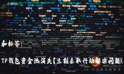 和标签：

TP钱包资金池消失？立刻采取行动解决问题！