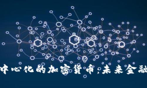 探索去中心化的加密货币：未来金融的钥匙