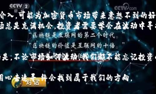 加密货币崩溃了吗？深度解析市场现状及未来展望
加密货币, 市场崩溃, 投资策略/guanjianci

引言：数字金库的波动
在这个日渐数字化的时代，加密货币已如同夜空中的繁星，闪耀着无穷的魅力。每一枚比特币、以太坊、莱特币背后，都寄托着亿万投资者的梦想与希望。然而，随着市场的剧烈波动，很多人开始疑问：“加密货币崩溃了吗？”这一问题在坊间迅速传播，广泛引发了人们的讨论。

市场崩溃的现象与根源
当我们回顾2023年的加密货币市场，它仿佛经历了一场狂风暴雨。各种令人震惊的消息接连而至，传统金融市场与数字资产市场的关联度不断加深，加之全球经济的不稳定，使得加密资产的价格起伏不定。这就像是晨雾中的老桥，隐隐约约中透着不安的气息。
其中，FTX交易所的崩溃无疑是一个标志性事件。这一事件如同多米诺骨牌般，引发了整个市场的动荡，诸多投资者信心受到重创。诈骗事件频发、监管政策的不确定性、以及市场自身的投机行为，这些因素共同构成了加密货币市场的大爆炸。

市场现状：冷静思考的时刻
在经历了如此剧烈的波动之后，市场的未知数依然很多。尽管当前一些主流币种如比特币和以太坊在价格上有所反弹，但这种反弹的背后却包藏着未来的不确定性。还记得那些在2021年飞速上涨的日子吗？如今，市场回归理性，那些绚丽的火花仿佛已经熄灭，留下的仅是一片沉寂。
分析师指出，当前的市场格局与之前的牛市相比，完全不同。尤其是在面对巨大利空消息时，市场的反应显得相当敏感。这种环境就像是在海上航行的船只，只要有一丝风浪，就可能翻沉。

投资者的心态：恐惧与贪婪的较量
当然，投资者在这样的动荡中也饱受煎熬。是坚持持有等待逆袭，还是立即止损以保全本金？这一决策对每一个参与者来说都是一场大考。很多人在这个瞬息万变的市场中，犹如在迷雾中摸索方向，深恐脚下一失足便万劫不复。无论是什么样的决策，内心中的恐惧与贪婪常常如同天平一样摇摆不定。
例如，有投资者在市场崩溃前果断选择卖出，成功规避了一波跌幅；而另一些人则深信市场会复苏，选择了暗自期待，最终导致了更大的损失。伴随着这种剧烈波动，心态成为了每一个投资者面临的重要考验。

未来展望：站在新的起点
虽然市场面临诸多挑战，但我们也应看到希望的曙光。技术的不断进步、合规政策的逐步完善以及越来越多的传统金融机构的介入，可能为加密货币市场带来意想不到的好转。未来，加密货币可能会走向更深层次的整合。这就像是破晓前的黑暗，总会迎来新一天的光明。
与此同时，了解和掌握市场动态也显得极为重要。无论是技术分析，还是宏观经济的洞察，都是每位投资者无法忽视的技能。市场总是充满机会，投资者需要学会在波动中寻找价值。

总结：不忘初心，方得始终
在加密货币的浪潮中，我们或许会遭遇挫折、磨难和不确定，但这些都在某种程度上推动着我们更深层次的思考与反省。重要的是，不论市场如何波动，我们都不能忘记投资的初心。以稳健的心态、明智的决策去面对未来，才能在这个数字资产的世界中立于不败之地。

最后，加密货币是否真的崩溃尚待时间的检验。面对风云变幻的市场，每一位投资者都需要学会耐心与理智。我相信，只要我们用心去追寻，终会找到属于我们的方向。