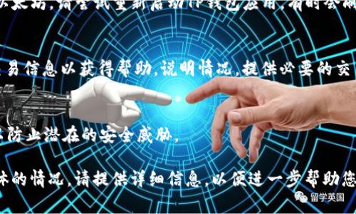 看起来您在币安交易所提取以太坊到TP钱包时遇到了问题。以下是一些常见的解决步骤和建议，希望能帮助您查找或解决问题。

1. 验证交易状态
首先，您应该检查在币安的提币记录。在币安交易所，登录后进入“钱包”部分，查看“现货钱包”中的“提现记录”。确认您的以太坊交易是否显示为“已完成”，或有无任何错误信息。

2. 检查TP钱包地址
确认您在币安提币时输入的TP钱包地址是否正确。如果地址错误，资金可能会被发送到一个不属于您的钱包地址。您可以再次检查您的TP钱包地址，确保没有输入错误或多余的空格。

3. 查找交易哈希
在币安的提现记录中，您应能找到相关的交易哈希（Transaction Hash）。复制该哈希并到以太坊区块链浏览器（如Etherscan）中查询，可以查看这笔交易的详细信息，包括当前状态、区块确认数等。如果在区块链上显示已完成，则说明资金已经从币安转出。

4. 耐心等待
在某些情况下，由于网络拥堵，资金可能需要较长时间才能到达您的TP钱包。如果交易显示为已完成，但您的TP钱包中尚未看到以太坊，建议您稍等一下，通常一段时间后资金会到达。

5. 查看TP钱包状态
确保您的TP钱包正常运行且已连接网络。有时，钱包可能临时无法接收或显示更新。如果您仍然没有看到以太坊，请尝试重新启动TP钱包应用，有时会刷新余额显示。

6. 联系客服支持
如果您完成上面所有步骤仍未找到您的以太坊，建议直接联系币安客服或TP钱包的支持团队，提供您的交易信息以获得帮助。说明情况，提供必要的交易哈希和相关信息，有助于他们更快地协助您解决问题。

7. 保护您的账户安全
在处理加密货币时，确保您的账户安全非常重要。使用强密码、启用双重认证，并定期检查您的安全设置，以防止潜在的安全威胁。

通过这些步骤，您应该能够找回您的以太坊或了解问题所在。希望这些信息对您有所帮助！如果有更多具体的情况，请提供详细信息，以便进一步帮助您。