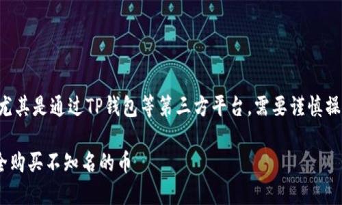 购买不知名的加密货币时，尤其是通过TP钱包等第三方平台，需要谨慎操作，以下是一些步骤和建议：

### 如何在TP钱包中安全购买不知名的币