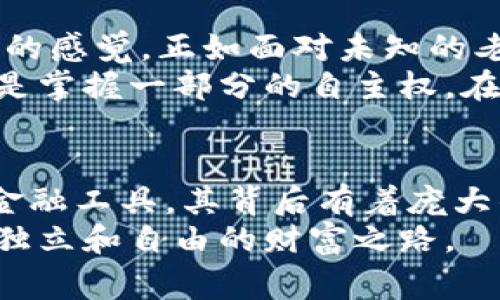 在数字货币的世界中，钱包和私钥是非常重要的组成部分。相较于传统银行系统，钱包和私钥的概念同样也承载着重要的金融作用。许多人会问，TP钱包的私钥是否相当于银行的银行卡？这一问题的背后实际上蕴含着对加密货币和传统货币之间的深刻理解。

什么是TP钱包？
TP钱包，作为一种数字钱包，主要用于存储和管理加密货币。不同于传统的银行账户，它允许用户以去中心化的方式存储自己的资产。TP钱包的用户可以以数字货币的形式随时进行交易，而不需要依赖于第三方机构。换句话说，TP钱包就像是一个安全的电子保险箱，用户可以在其中自由存取自己的加密资产。

私钥的核心作用
在TP钱包中，私钥是极其重要的部分。它可以被视为一个通行证，唯有持有私钥，用户才能够访问和控制钱包中的资金。每个钱包都有一个独一无二的私钥，相当于一个钥匙，唯有这把钥匙才能打开存放在钱包中的“宝藏”。
如果我们将银行卡视为一个物理载体，里面存放着用户的存款，而银行卡号和密码则是访问这些存款的安全凭证，那么钱包的私钥就是这个银行卡背后更根本的部分。丢失了私钥，就像丢失了银行的密码，用户将无法再访问和使用钱包中的资产。

银行卡与私钥的对比
银行卡在传统金融中作为资金的代表，通常与个人身份紧密相连。而TP钱包的私钥则更为抽象，用户在安全性和匿名性方面享有更高的自由度。从某种程度上看，私钥提供了更直接的控制权，用户完全掌握自己的资金，而不像银行账户那样受制于银行的管理和政策。
然而，私钥的管理也比银行卡要复杂得多。用户需要确保私钥的安全性，任何泄露或丢失都可能导致资产的永久性损失。正因如此，许多新用户在使用TP钱包时会感到不安，担心自己无意间丢失了这把通往财富的钥匙。

安全性及风险管理
在使用TP钱包时，安全性至关重要。用户应当采取适当的措施来保护自己的私钥。例如，许多人选择将私钥备份到安全的位置，不仅仅依赖于电子设备的存储（可能会因为损坏、丢失等原因难以找回）。传统意义上的“保险箱”概念在这里同样适用，可以是一个加密的U盘，甚至是书面记录下来的纸张，当然，后者选项的安全性需要慎重考量。

文化和心理的连接
在很多地区，人们对数字货币的接受程度依旧不高，尤其是在金融教育相对匮乏的地区。当人们第一次接触到TP钱包及其私钥时，心中往往有一种如临深渊的感觉，正如面对未知的老桥，令人敬畏又充满好奇。在探索新财富观念的过程中，有些人会产生焦虑感，担心自己是否能有效控制自己的数字资产。
但是，随着对数字货币理解的深入，更多的人开始享受这种自由感。正如晨雾散去，阳光照射在老桥上，人们在探索的过程中逐渐真实的感受到，掌握私钥就是掌握一部分的自主权。在这一条与传统金融截然不同的道路上，人们越来越能够体会到无形资产的可贵。

结论：金融自由的象征
在回答“TP钱包的私钥是否相当于银行卡”这个问题时，我们可以敞开思维，以更加全面的视角去看待数字货币与传统货币之间的差异。银行卡作为有形的金融工具，其背后有着庞大的金融系统和法律支持，而TP钱包的私钥则代表了一种去中心化、更为独立的金融观念。
最终，私钥与银行卡之间的关系，不仅是对技术的理解，也在于个体对金融自由的追求。当人们开始接受并掌握这种新型的金融工具时，便开启了通往自主、独立和自由的财富之路。