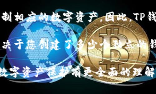 在TP钱包中，每个钱包地址通常对应一个私钥。这个私钥是生成该地址的核心，掌握私钥就可以完全控制相应的数字资产。因此，TP钱包的每个账户一般会有一个唯一的私钥。

如果您创建多个钱包账户，每个帐户都会有一个单独的私钥。因此，您在TP钱包中所拥有的私钥数量取决于您创建了多少个独立的钱包账户。如果您有多个账户，每个账户都有一个私钥，您需要妥善保管这些私钥，以确保您的资产安全。

如果您对TP钱包或私钥管理有进一步的疑问，建议查阅TP钱包的官方文档或相关安全提示，以确保对数字资产保护有更全面的理解。