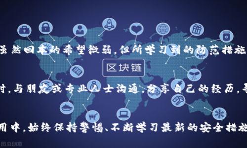 要想找回t p钱包被盗的USDT，通常情况下是非常困难的，但还是可以采取一些措施来增加找回的机会。下面将详细介绍这个过程及相关注意事项。

了解USDT盗窃的性质
USDT（泰达币）作为一种基础的稳定币，广泛应用于加密货币交易。由于其去中心化的特性，一旦发生盗窃，找回被盗资金的难度大大增加。盗币行为可能通过社交工程、恶意软件、网络钓鱼等方式实现。了解盗窃的性质，能够帮助个人在今后的投资和使用中加强防范。

立即采取的行动
若发现TP钱包中的USDT被盗，第一时间应采取以下措施：
ul
    listrong冻结账户：/strong若发现异常交易，尽快联系TP钱包的客服，冻结账户以防止进一步损失。/li
    listrong更改密码：/strong立即修改账户密码，确保账户安全。同时，启用更安全的双重验证，增加账户的安全保障。/li
    listrong记录交易详情：/strong保留所有与盗窃相关的交易记录，包括时间、金额和交易地址等信息，这些信息在后续追踪中可能会起到关键作用。/li
/ul

联系TP钱包客服
与TP钱包的客服团队进行联系，提供详细的事件经过，尽量描述清晰每一个步骤，甚至可以附上截图等证据。客服团队可能会有应急处理流程，并且能够建议后续操作。

报警与法律途径
虽然由于加密货币的特性，跨国盗窃案件的追踪十分困难，但报警仍然是重要的一步。记录步骤和证据，可以为后续调查提供帮助。某些国家和地区已在加强对加密货币犯罪的法律监管，案件的合法性有助于警方调查。

追踪被盗资金
利用区块链浏览器等工具，可以尝试追踪被盗的USDT去向。通过查找被盗USDT的交易记录，可能会发现其转账到其他钱包的监控信息。虽然反向追踪并不能确保100%找回，但这可能会对某些黑客或交易所的操作产生威慑作用。

预防措施
盗窃事件之后，增强个人数字资产的安全性显得尤为重要。以下是一些有效的预防措施：
ul
    listrong使用硬件钱包：/strong虽然TP钱包方便，但硬件钱包的安全性更高，适合存储大额数字资产。/li
    listrong定期检查账户活动：/strong定期检查钱包交易记录，及时发现异常。/li
    listrong提高安全意识：/strong学习有关网络钓鱼、恶意软件等安全知识，提高警惕。/li
/ul

后续监控与维护
被盗后，及时的恢复与维护工作至关重要。密切关注相关法律及行业动态，了解有关追回被盗资金的最佳实践与新兴方案。虽然回本的希望微弱，但所学习到的防范措施将极大提高对未来风险的应对能力。

心理层面的关怀
经历数字资产盗窃带来的不仅是经济损失，更是心理上的创伤。受害者可能感到焦虑、失落、无助，这是一种正常的反应。此时，与朋友或专业人士沟通，分享自己的经历，寻求支持与建议，能有效帮助恢复心理平衡。

结语
虽然找回TP钱包被盗的USDT并非易事，但通过及时的应对和后续的预防措施，可以最小化可能的损失。在未来的投资与使用中，始终保持警惕、不断学习最新的安全措施，才能在数字货币的世界中更加安全地行走。希望这些建议能为您带来帮助，让您在数字资产管理的道路上走得更加稳健！