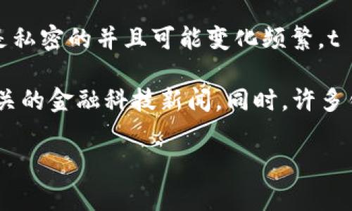 截至我最后的知识更新（2023年10月），t p钱包的具体用户数量我无法提供，因为这类数据通常是私密的并且可能变化频繁。t p钱包作为一款数字钱包，通常会吸引大量用户，尤其是在加密货币和移动支付日益普及的背景下。

如果您想了解t p钱包的具体用户数量或市场动态，建议您查阅最新的市场报告，官方网站或者相关的金融科技新闻。同时，许多钱包应用会在年度报告或官方博客中发布用户统计数据。

如果您有兴趣了解有关t p钱包的功能、优势或使用方法，我很乐意提供详细信息。请告诉我！