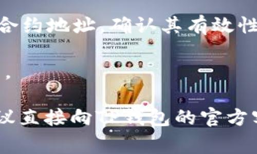 TP钱包（TokenPocket Wallet）是一个支持多种区块链的数字钱包，用户通常需要查找特定的合约地址或公约地址以便进行智能合约交互。为了确定TP钱包的公约地址，您可以根据以下步骤进行操作：

1. **官方网站**: 请访问TP钱包的官方网站，通过官方渠道获取相关地址，确保信息的准确性和安全性。

2. **社区及论坛**: 常常在TP钱包的社区、社交媒体或相关的区块链论坛中，用户会分享最新的信息，包括合约地址。

3. **区块链浏览器**: 使用相关区块链的浏览器（如Etherscan、BscScan等）可以搜索合约地址，确认其有效性。

4. **用户手册**: 如果您拥有TP钱包的用户手册，里面可能包含了公约地址和使用指南。

请确保任何信息来源的可靠性，避免由于错误或欺诈造成的损失。如果您仍然有疑问，建议直接向TP钱包的官方客服进行咨询。