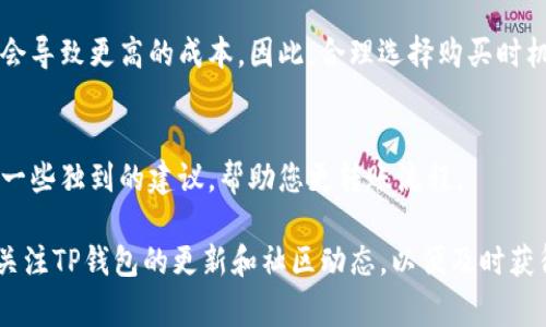 在使用TP钱包进行资金转入时，有一些实用的方法可以使您更便宜地进行转账。以下是一些建议，帮助您有效降低转账成本。

选择正确的转账链
TP钱包支持多条区块链网络，如以太坊、BSC（币安智能链）、波场等。不同的链条在转账费用上有显著差异。以太坊网络的转账手续费通常较高，而BSC的费用相对便宜。因此，选择一个费用较低的网络进行转账将可以显著减少您的费用支出。

合理利用手续费折扣
一些交易平台会提供手续费折扣，尤其是在特定的活动期间或当您选择特定的代币时。关注这些信息，并在合适的时候进行转账，可以为您节省不少费用。

避免高峰期转账
区块链网络在高峰期的转账费用通常会飙升。例如，在一些重要事件期间，或者在特定代币受欢迎的时候，网络拥堵会导致手续费的上涨。选择网络较为空闲的时间进行转账，将使您的转账成本更低。

使用合适的转账方式
TP钱包支持多种转账方式，例如直接转账、转账至合约地址等。确保您选择了最适合的转账方式，有时直接转账比转账到合约地址的费用更低。

了解并选择合适的交易所
在将资金转入TP钱包之前，您可能需要先将资产存入交易所。不同交易所的提款手续费各异，了解各大交易所的费用，同时选择手续费较低的交易所进行存取，将有助于您节省成本。

汇率的选择与转账金额
如果您是通过法币购买加密资产并转入TP钱包，请留意汇率的波动。若您在汇率较高时购买，可能会导致更高的成本。因此，合理选择购买时机与理性控制转账金额，也是降低最新转账成本的有效途径。

充分利用社区资源
在TP钱包的用户社区，您可以找到很多其他用户分享的经验和技巧。参与这些讨论，您可能会得到一些独到的建议，帮助您更转账流程。

通过以上几个策略，您可以高效、便宜地将资金转入TP钱包，降低不必要的转账费用。同时，请随时关注TP钱包的更新和社区动态，以便及时获得最新的信息和技巧。