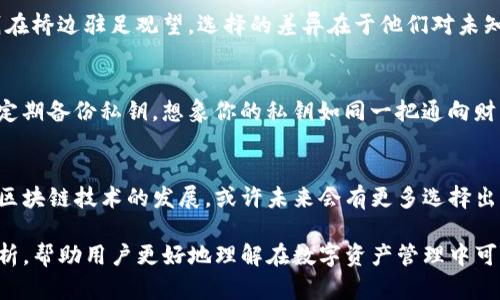 TP钱包（TokenPocket钱包）是一个去中心化的数字资产管理工具，广泛应用于区块链和加密货币领域。关于TP钱包是否需要实名认证的问题，答案是：TP钱包本身不强制要求用户进行实名认证。这是因为TP钱包设计主要侧重于保护用户的隐私和自主权。

TP钱包的基本特性
TP钱包作为一个去中心化的钱包，用户在使用过程中并不需要提供个人信息。它允许用户完全掌控自己的私钥和资产，这与传统的集中式服务提供商有所不同。在TP钱包中，用户的身份是匿名的，这使得许多用户在享受便利的同时，还能保护自己的隐私。

去中心化的优势
去中心化的数字钱包像TP钱包一样，最大的优势在于其安全性和隐私保护。想象一下，在一个阳光明媚的午后，你坐在咖啡馆中，透过窗户欣赏着街上行人的来去，而你的数字资产却在TP钱包的“宝箱”里安全无虞。没有人能轻易知道你的资产状况，只有你自己掌控这把钥匙。

实名认证的必要性
虽然TP钱包本身不要求实名认证，但在某些情况下，用户可能仍需要进行身份验证。例如，当用户通过TP钱包进行某些交易，或在某些合规要求更严格的平台上进行操作时，可能会遇到需要提供身份信息的情况。在这些情况下，实名认证可以帮助防范欺诈行为并提升交易的安全性。

实践中用户的选择
用户在选择是否进行实名认证时，通常会考虑自己的需求和风险承受能力。在晨雾中的老桥上，有些人选择过桥而去，有些人则在桥边驻足观望，选择的差异在于他们对未知的敏感程度。对于那些频繁交易或希望更高额度提现的用户来说，实名认证可能是在一条安全的道路上稳步前行的必要步骤。

如何保护数字资产安全
无论是否选择实名认证，保护数字资产的安全都是每个用户的责任。有效的措施包括使用强密码、定期更新钱包应用程序以及定期备份私钥。想象你的私钥如同一把通向财富的钥匙，保护好它，才能确保财富持久相伴。

总结与展望
TP钱包为用户提供了安全而便利的数字资产管理体验，虽然不强制实名认证，但在某些交易和平台上可能仍需身份确认。随着区块链技术的发展，或许未来会有更多选择出现，使用户在享受隐私的同时，也能在需要的时刻进行安全的信息确认。

这只是TP钱包及其实名认证相关的一个介绍，若需要更详细的探讨，可以进一步细化每个部分的内容，提供更多实例和案例分析，帮助用户更好地理解在数字资产管理中可能遇到的情境与选择。