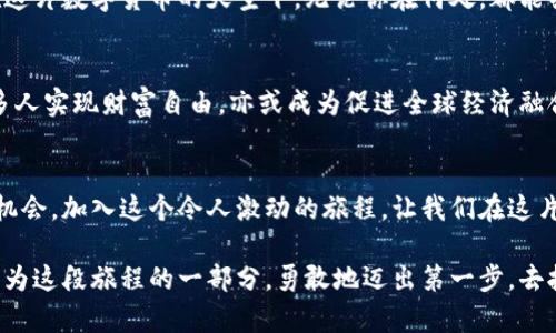   探索比南斯：一场数字货币的冒险之旅 / 
 guanjianci 比南斯,数字货币,区块链 /guanjianci 

引言：在数字风暴中发现新大陆
在这个瞬息万变的时代，数字货币如同汹涌的海浪，唤起了世人的好奇与渴望。比南斯（Binance）作为全球最大的加密货币交易所之一，犹如晨曦中的航船，带领无数投资者驶向新兴的财富海洋。

比南斯的诞生：一颗冉冉升起的星星
比南斯成立于2017年，创始人赵长鹏在一个充满机遇与挑战的背景下，开创了这片数字货币的乐土。像一位艺术家，他用智慧与勇气绘制出一幅宏伟的蓝图，让比南斯迅速崛起，成为全球用户青睐的交易平台。

航行于数字海洋：比南斯的功能与特色
比南斯的魅力不仅在于其强大的市场实力，更在于其丰富的功能。正如一座繁华的市集，各种产品琳琅满目。用户可以在这里快速便捷地交易比特币、以太坊等多种数字货币，仿佛置身于一个充满可能性的梦境。

安全性：守护财富的金钥匙
在航行中，安全性是每一位投资者最为关注的命脉。比南斯深知这点，如同一座坚不可摧的堡垒，使用最新的安全技术来为用户的资产保驾护航。两步验证、冷钱包存储等措施，让每一位用户都能在这片海域中安心航行。

用户体验：让每一次点击都充满乐趣
比南斯的界面设计如同一首优美的旋律，简洁而不失功能性，操作流程流畅自然，让用户在这里的每一次交互都充满乐趣。从新手到老手，每一种需求都得到了悉心照顾。

教育与社区：让知识之花在心中绽放
比南斯不仅是交易平台，更是一个知识的摇篮。通过提供在线课程、文章和视频教程，帮助用户了解数字货币的基本知识和市场动态。就像晨雾中的启明星，以其明亮的光辉指引人们走向更加明智的投资之路。

移动时代：指尖上的交易体验
在这个手机无处不在的时代，比南斯的移动应用如同一把钥匙，让用户能够随时随地把握市场动态。即使在晨跑的路上，或是在咖啡馆的角落，用户都能轻松进行交易，仿佛掌控着一座财富的宝藏。

全球视野：无国界的金融新天地
比南斯以其无国界的特性，吸引着全球用户，如同一座汇聚了不同文化和思想的桥梁。在这片数字货币的天空下，无论你在何处，都能共同探索这个激动人心的金融新天地。

未来展望：驶向未知的海域
随着比南斯不断发展壮大，未来将何去何从，充满了无穷的想象空间。或许，它将助力更多人实现财富自由，亦或成为促进全球经济融合的关键。从这艘航船的甲板上，我们不仅能感受到风的方向，更能眺望未来的无限可能。

结语：成为数字财富的探险者
无论你是投资新手，还是经验丰富的交易者，比南斯都为你提供了一个探索数字世界的机会。加入这个令人激动的旅程，让我们在这片充满活力的海域里，携手驶向财富的彼岸。

在这个数字货币的风潮中，比南斯如同一颗璀璨的明星，照亮了无数人的前路。让我们成为这段旅程的一部分，勇敢地迈出第一步，去拥抱那未知的未来。