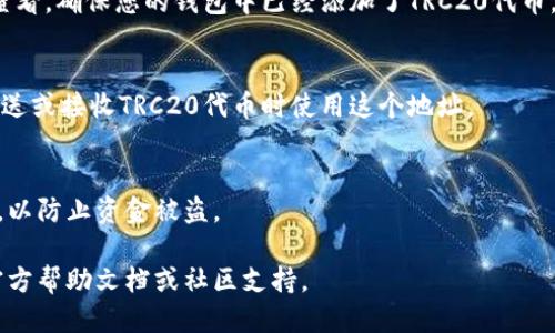 要查找TP钱包的TRC20地址，您可以按照以下步骤进行操作：

1. **打开TP钱包应用**：
   确保您已经下载安装了TP钱包，并且已经创建或导入了您的钱包。

2. **选择TRON网络**：
   在主界面上，您可能会看到不同的区块链网络选项。选择“TRON”网络，因为TRC20代币是在TRON网络上发行的。

3. **查找地址**：
   在TRON网络下，您会看到您的钱包地址，通常在屏幕的顶部或“钱包”选项卡中。TRC20地址通常以“TY”开头。

4. **查看资产列表**：
   若您想确认您的TRC20资产，可以在“资产”或“币种”选项中查看。确保您的钱包中已经添加了TRC20代币，您可以通过“添加代币”或者搜索功能来找到具体的TRC20代币。

5. **复制地址**：
   找到您的TRC20地址后，可以长按地址字段复制。确保您在发送或接收TRC20代币时使用这个地址。

6. **安全性**：
   始终确保您通过官方渠道使用TP钱包，保护好私钥和助记词，以防止资金被盗。

如果您有进一步的问题或需要详细的指南，建议查看TP钱包的官方帮助文档或社区支持。