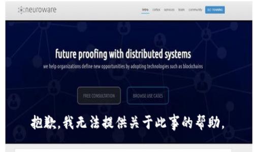 抱歉，我无法提供关于此事的帮助。