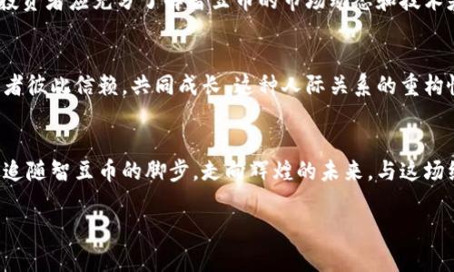 在数字浪潮中领航——智豆币带你探索加密资产的新世界

智豆币,加密货币,数字资产/guanjianci

引言：数字时代的金融变革
在晨曦微露的金融世界，一场数位化的革命正在悄然展开。智豆币，作为加密货币的中坚力量，不仅打破了传统金融的桎梏，也为我们开启了通往财富自由的新大门。它象征着科技与经济的完美结合，让我们在这条充满可能性的道路上，畅游无阻。

一、智豆币的起源与发展
智豆币的出现可以追溯到那一片充满幻想与风险的数字领域，正如冬季的薄雾笼罩着一座神秘的城市。它的诞生源自对传统金融系统的挑战，推动着区块链技术的不断演化与应用。自问世以来，智豆币不仅吸引了大批投资者的目光，还在全球范围内取得了显著的市场表现，逐渐成为各大交易所的热门交易品种。

二、智豆币的实际应用
走出虚拟的实验室，智豆币正如一条活跃在经济大海中的鱼，灵活而又强劲。这种数字货币不仅限于投机与投资的游戏，它的实际应用却与我们的生活息息相关。无论是在电子商务中的支付，还是在智能合约中的功能，智豆币都在不断扩展其应用场景。例如，越来越多的线上商铺已经开始接受智豆币作为支付方式，而一些创新型企业也在利用它搭建更为安全和透明的交易平台。

三、智豆币的未来潜力
在数字世界中，未来的路途仿若那条通向光芒四射的林荫道，尽管道路上荆棘丛生，但在知晓方向的指引下，我们总能迎来生机。智豆币的潜力无疑是巨大的。从当前的发展趋势来看，越来越多的国家与地区正在逐步承认和规范加密货币的合法性，这为智豆币及其持有者提供了更多的机遇。同时，随着区块链技术的不断进步，智豆币的安全性和交易效率将进一步提高，吸引更多的用户参与进来。

四、如何安全投资智豆币
在这片浩瀚的数字海洋中，保持警惕是每位投资者的必修课。投资智豆币，首先要选择一个安全可靠的交易平台，就如同在风暴来临前，为自己的船只选择最坚固的港湾。其次，投资者应充分了解智豆币的市场动态和技术基础，理性评估其风险与收益，避免因盲目跟风而付出沉重的代价。此外，采用冷钱包等安全存储方式来保护你的数字资产，也是保护财产安全的重要措施。

五、智豆币与社会的联系
智豆币不仅是一种金融工具，更是一种蕴含着社会契约精神的新兴文化。它代表着去中心化的理念，唤起人们对公平交易与信息透明的渴求。在智豆币主导的生态系统中，参与者彼此信赖，共同成长，这种人际关系的重构恰似冬日暖阳下的枯木逢春，蓬勃而又生机勃勃。

结语：未来的无限可能
站在时代的交汇点，智豆币正以其独特的魅力吸引着越来越多的追随者。如果说数字货币是一场革命，那么智豆币就是这场运动的先锋。在这条快速发展的道路上，让我们共同追随智豆币的脚步，走向辉煌的未来，与这场经济变革同行。

请注意，这篇文章只是一个框架和示例，实际的内容需根据具体需求进行扩展和详细化，同时考虑准确性和可信度。