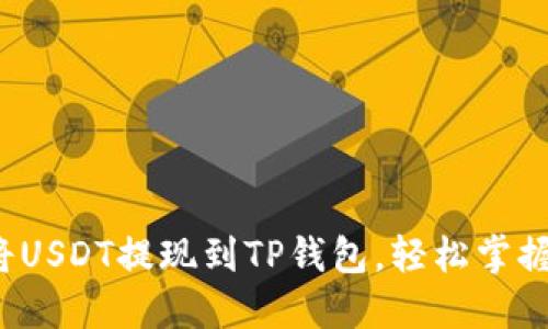  安全便捷地将USDT提现到TP钱包，轻松掌握你的数字资产
