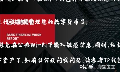 要导入新下载的TP钱包私钥，您可以按照以下步骤进行操作：

步骤一：打开TP钱包应用
首先，确保您已经在您的手机上下载并安装了TP钱包应用。打开该应用，您将看到一个欢迎页面或主界面。

步骤二：选择导入钱包
在TP钱包的主界面，通常会有“导入钱包”或类似的选项。找到这个选项并点击它，以开始导入过程。

步骤三：输入私钥
在导入页面，您会被要求输入您的私钥。这通常是一个长字符串，您需要确保仔细输入，没有遗漏或错误。如果您的私钥是用文本文件保存的，可以直接复制粘贴到输入框中。

步骤四：设置钱包名称和密码
在输入私钥之后，TP钱包可能会要求您为这个钱包设置一个名称和密码。这个密码将用于保护您的钱包安全，因此请确保选择一个强密码，并记住它。

步骤五：确认导入
完成上述步骤后，您将看到一个确认页面，确保所有信息正确无误。点击确认或导入按钮，TP钱包将开始处理您的请求。

步骤六：查看您的钱包余额
导入成功后，您将可以在TP钱包中看到您的资产和余额。您可以开始进行交易或管理您的数字货币了。

注意事项：
在导入私钥时，请始终保持警惕，确保在安全的网络环境下进行操作，避免在公共Wi-Fi下输入敏感信息。同时，私钥是访问您钱包和资产的唯一凭证，请妥善保管，不要随意与他人分享。

遵循以上步骤，您就能顺利将您的私钥导入TP钱包，开始管理您的数字资产了。如有任何疑问或问题，请参考TP钱包的官方支持或社区资源以获取帮助。